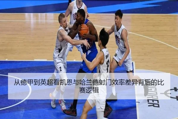 从德甲到英超看凯恩与哈兰德射门效率差异背后的比赛逻辑
